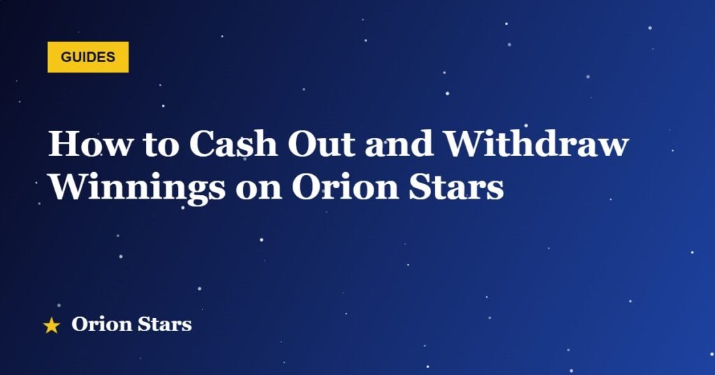 How to Cash Out and Withdraw Winnings on Orion Stars