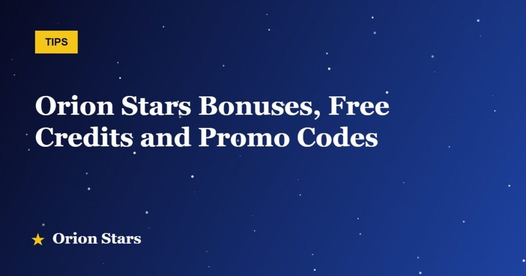 Orion Stars Bonuses, Free Credits and Promo Codes