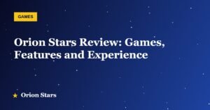 Orion Stars Review: Games, Features and Experience